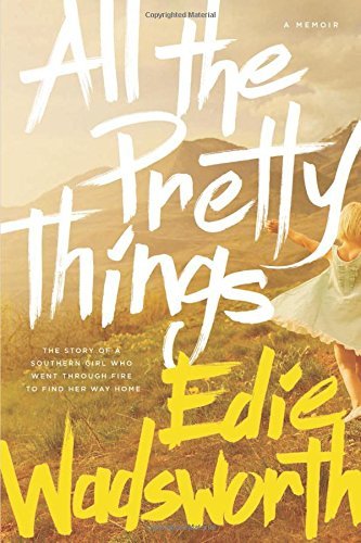 Edie Wadsworth/All the Pretty Things@ The Story of a Southern Girl Who Went Through Fir
