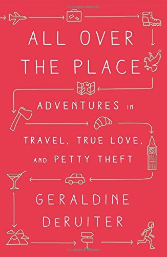 Geraldine Deruiter/All Over the Place@Adventures in Travel, True Love, and Petty Theft