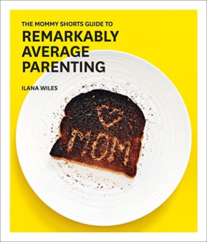 Ilana Wiles/The Mommy Shorts Guide to Remarkably Average Paren