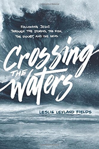 Leslie Leyland Fields/Crossing the Waters@ Following Jesus Through the Storms, the Fish, the