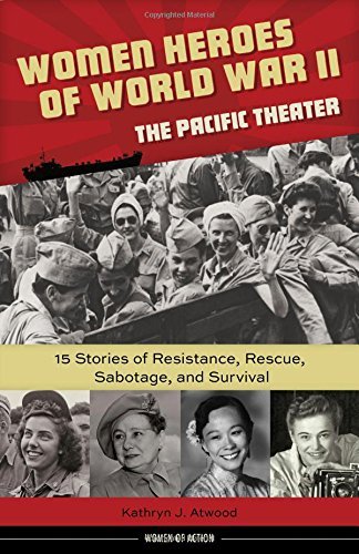 Kathryn J. Atwood Women Heroes Of World War Ii The Pacific Theater 15 Stories Of Resistance Rescue Sabotage And S 
