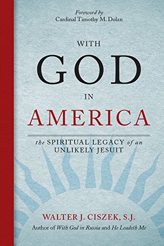 Walter J. Ciszek With God In America The Spiritual Legacy Of An Unlikely Jesuit 