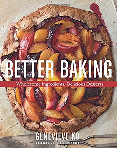 Genevieve Ko Better Baking Wholesome Ingredients Delicious Desserts 