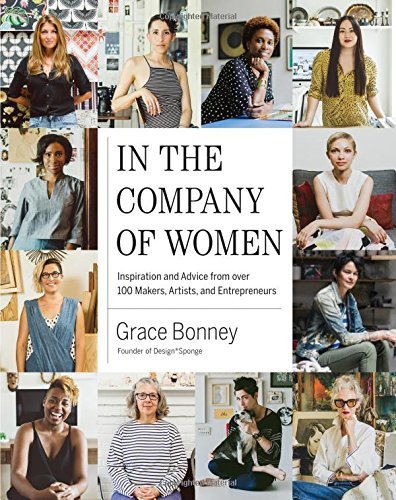 Grace Bonney In The Company Of Women Inspiration And Advice From Over 100 Makers Arti 