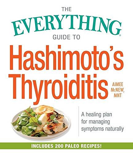Aimee McNew/The Everything Guide to Hashimoto's Thyroiditis@A Healing Plan for Managing Symptoms Naturally