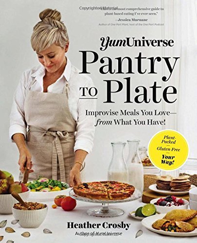 Heather Crosby/Yumuniverse Pantry to Plate@ Improvise Meals You Love--From What You Have!--Pl