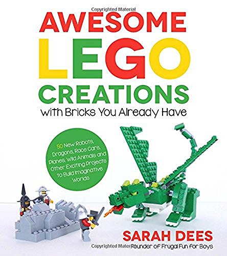 Sarah Dees Awesome Lego Creations With Bricks You Already Hav 50 New Robots Dragons Race Cars Planes Wild A 
