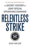 Sean Naylor Relentless Strike The Secret History Of Joint Special Operations Co 