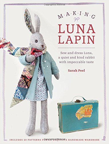 Sarah Peel Making Luna Lapin Sew And Dress Luna A Quiet And Kind Rabbit With 