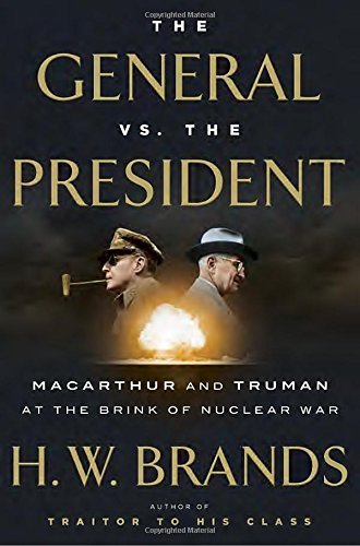 H. W. Brands/The General vs. the President@ MacArthur and Truman at the Brink of Nuclear War
