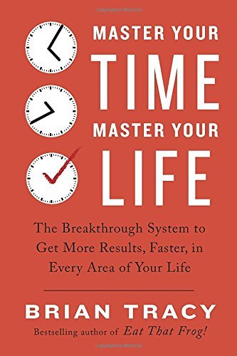 Brian Tracy/Master Your Time, Master Your Life@ The Breakthrough System to Get More Results, Fast