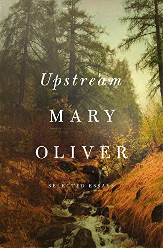 Mary Oliver Upstream Selected Essays 