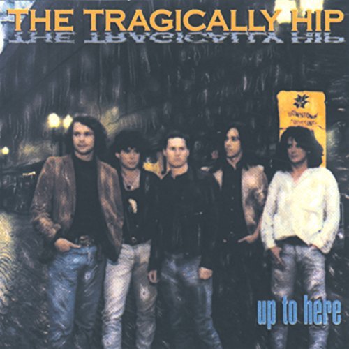 The Tragically Hip/Up To Here
