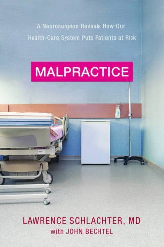 Lawrence Schlachter Malpractice A Neurosurgeon Reveals How Our Health Care System 