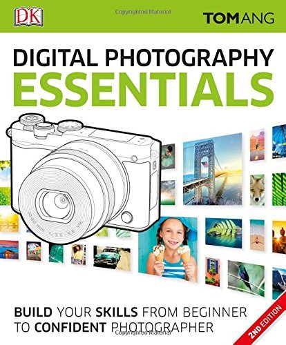 Tom Ang Digital Photography Essentials Build Your Skills From Beginner To Confident Phot 