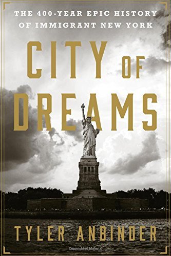 Tyler Anbinder City Of Dreams The 400 Year Epic History Of Immigrant New York 