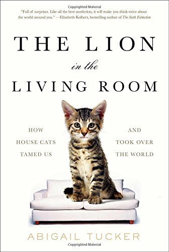 Abigail Tucker/The Lion in the Living Room@ How House Cats Tamed Us and Took Over the World