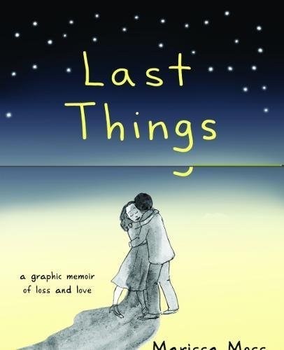Marissa Moss/Last Things@ A Graphic Memoir of Loss and Love