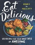 Dennis Prescott Eat Delicious 125 Recipes For Your Daily Dose Of Awesome 