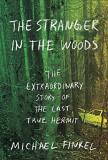 Michael Finkel The Stranger In The Woods The Extraordinary Story Of The Last True Hermit 