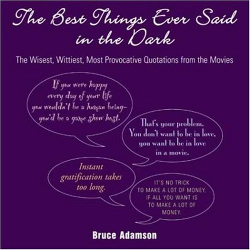 Bruce Adamson/The Best Things Ever Said In The Dark@The Wisest, Wittiest, Most Provacative Quotations From The Movies