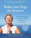 Kimberly Carson Relax Into Yoga For Seniors A Six Week Program For Strength Balance Flexibi 