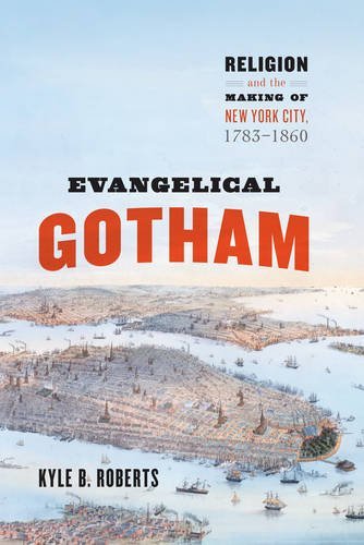Kyle B. Roberts Evangelical Gotham Religion And The Making Of New York City 1783 18 