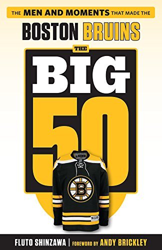 Fluto Shinzawa/The Big 50@ Boston Bruins: The Men and Moments That Made the