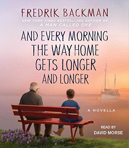 Fredrik Backman And Every Morning The Way Home Gets Longer And Lon A Novella 