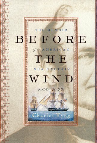 Charles Tyng & Susan Fels/Before the Wind: The Memoir of an American Sea Captain, 1808-1833