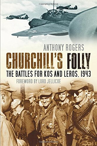 Anthony Rogers Churchill's Folly The Battles For Kos And Leros 1943 