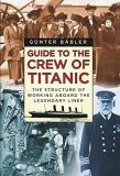 Gunter Babler Guide To The Crew Of Titanic The Structure Of Working Aboard The Legendary Lin 