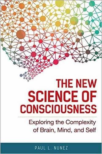 Paul L. Nunez The New Science Of Consciousness Exploring The Complexity Of Brain Mind And Self 