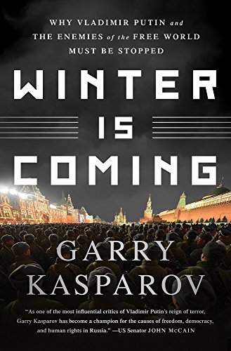 G. K. Kasparov/Winter Is Coming@Why Vladimir Putin and the Enemies of the Free Wo