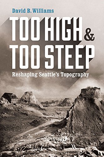 David B. Williams Too High And Too Steep Reshaping Seattle's Topography 