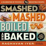 Raghavan Iyer Smashed Mashed Boiled And Baked And Fried Too A Celebration Of Potatoes In 75 Irresistible Reci 