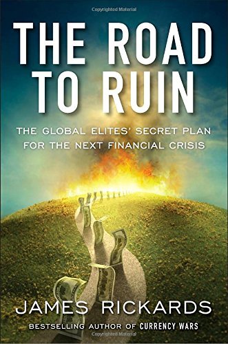 James Rickards/The Road to Ruin@ The Global Elites' Secret Plan for the Next Finan