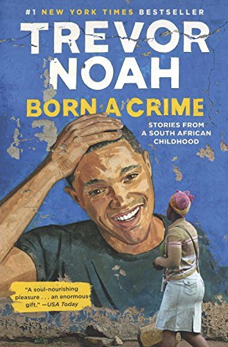 Trevor Noah Born A Crime Stories From A South African Childhood 