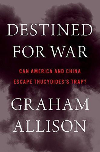 Graham Allison/Destined for War@America, China, and Thucydides's Trap