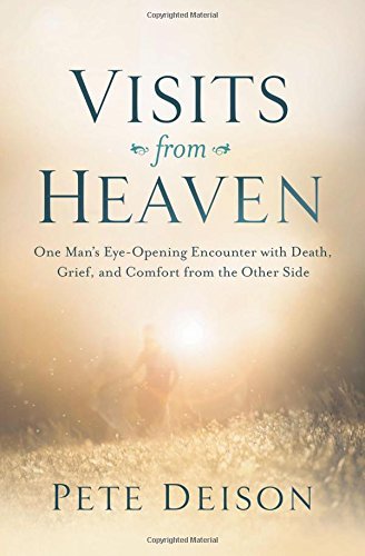 Pete Deison/Visits from Heaven@One Man's Eye-Opening Encounter with Death, Grief