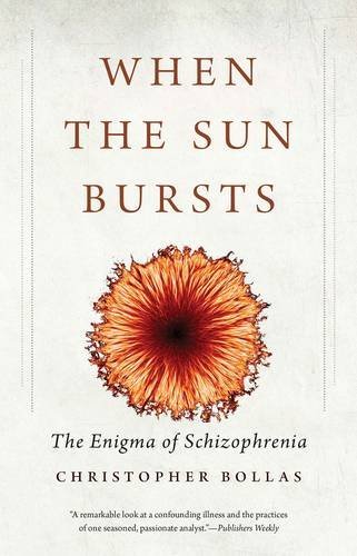 Christopher Bollas/When the Sun Bursts@ The Enigma of Schizophrenia