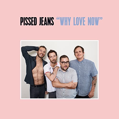 Pissed Jeans/Why Love Now