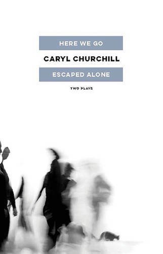 Caryl Churchill/Here We Go / Escaped Alone@ Two Plays