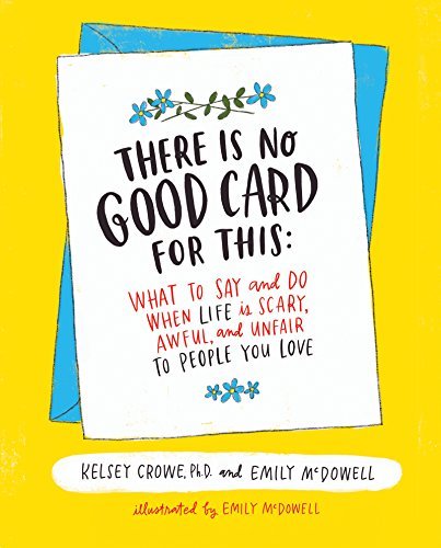 Kelsey Crowe/There Is No Good Card for This@What to Say and Do When Life Is Scary, Awful, and