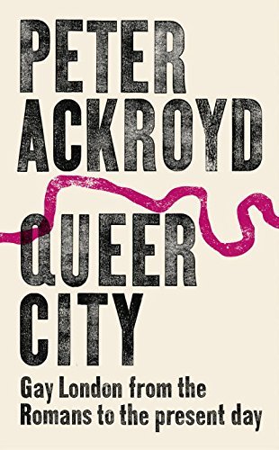 Peter Ackroyd/Queer City@ Gay London from the Romans to the Present Day