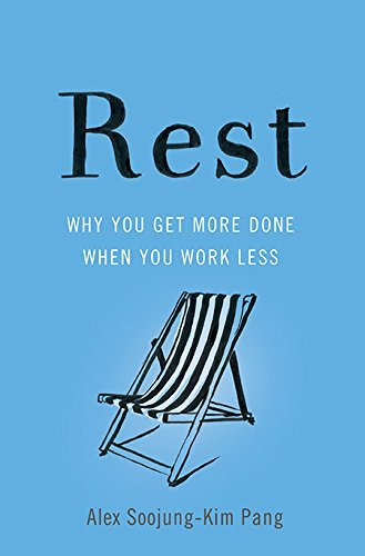 Alex Soojung Pang Rest Why You Get More Done When You Work Less 