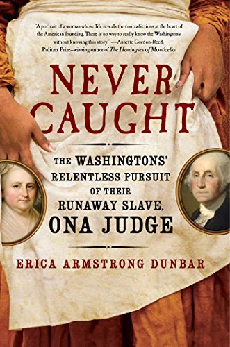 Erica Armstrong Dunbar/Never Caught@Ona Judge, the Washingtons, and the Relentless Pu