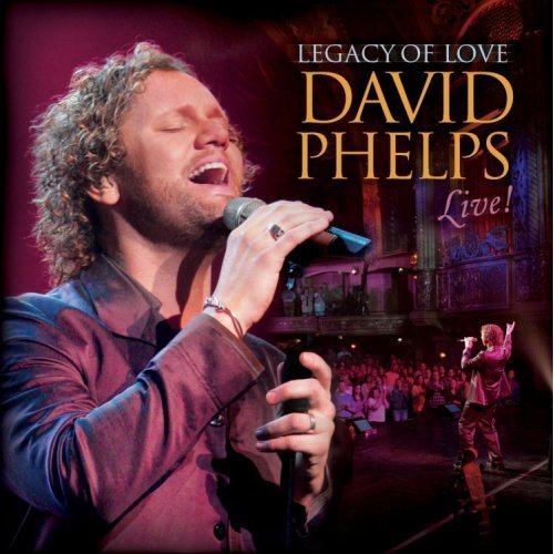 David Phelps Legacy Of Love David Phelps Live! 