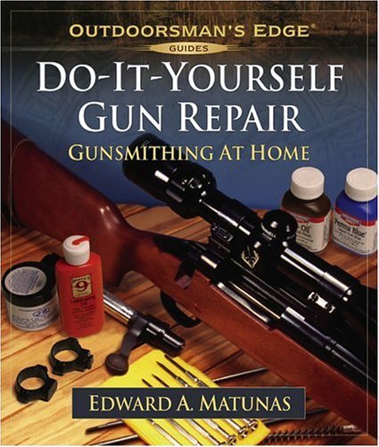 Edward A. Matunas Do It Yourself Gun Repair Gunsmithing At Home 