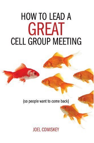 Joel Comiskey/How to Lead a Great Cell Group Meeting...@ ...So People Want to Come Back